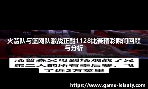 火箭队与篮网队激战正酣1128比赛精彩瞬间回顾与分析