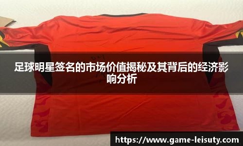 足球明星签名的市场价值揭秘及其背后的经济影响分析